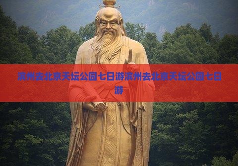 滨州去北京天坛公园七日游