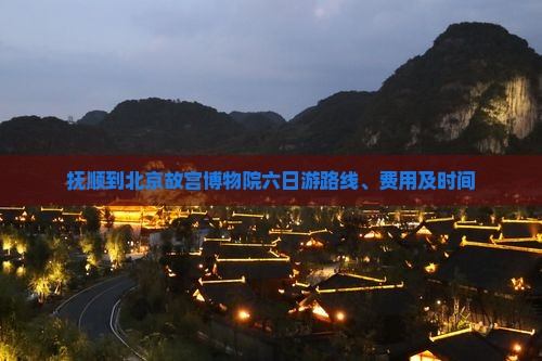 抚顺到北京故宫博物院六日游