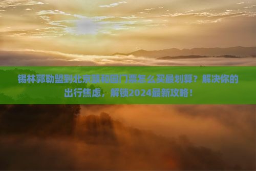 锡林郭勒盟到北京颐和园门票