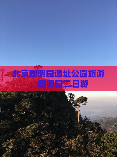 国庆节去北京圆明园遗址公园二日游