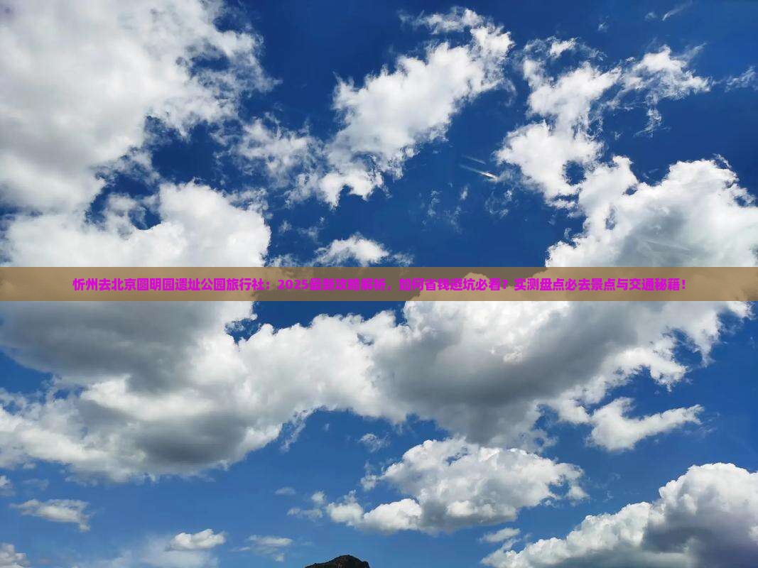 忻州去北京圆明园遗址公园旅行社