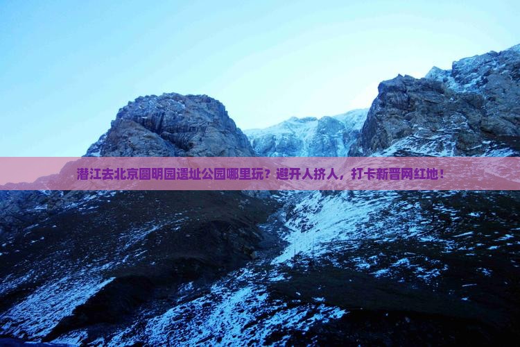 潜江去北京圆明园遗址公园哪里玩