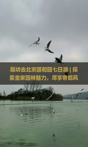廊坊去北京颐和园七日游