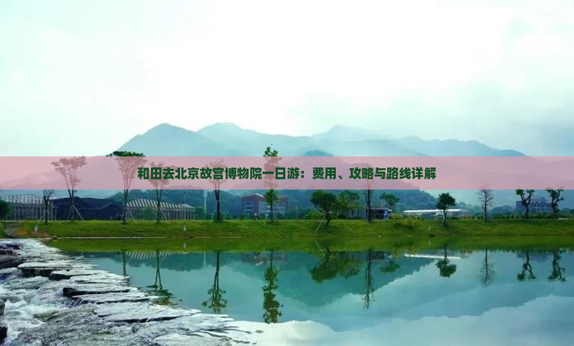 和田去北京故宫博物院一日游