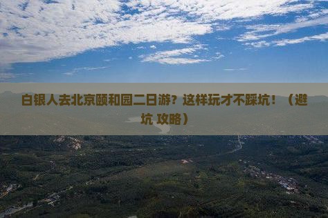 白银去北京颐和园二日游