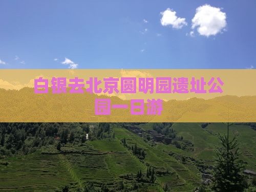 白银去北京圆明园遗址公园一日游