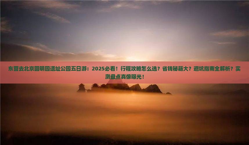 东营去北京圆明园遗址公园五日游