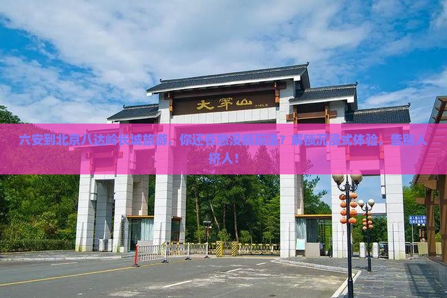 六安到北京八达岭长城旅游
