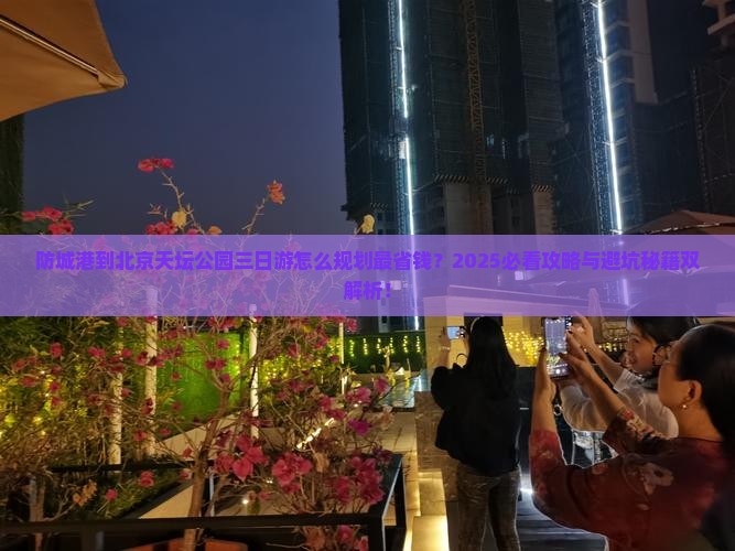 防城港到北京天坛公园三日游