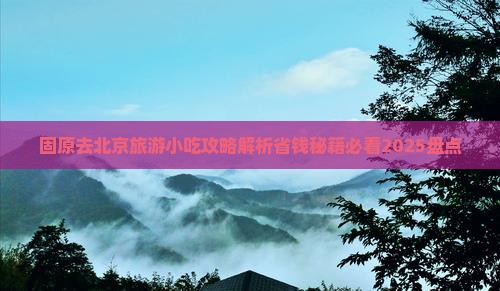 固原去北京旅游小吃