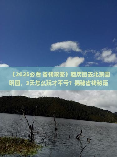 迪庆到北京圆明园遗址公园团体旅游