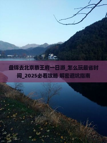 盘锦去北京恭王府一日游