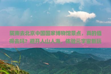 陇南去北京中国国家博物馆景点