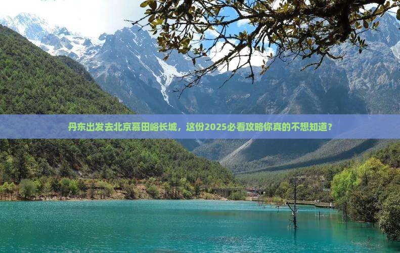 丹东去北京慕田峪长城团体旅游
