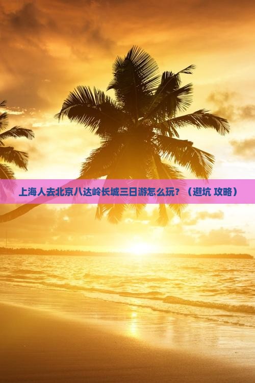 上海去北京八达岭长城三日游