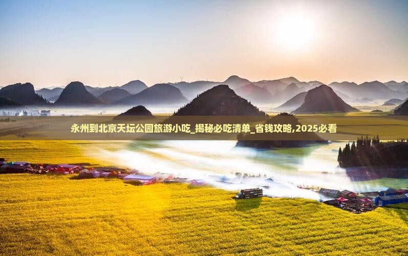 永州到北京天坛公园旅游小吃 永州到北京天坛公园旅游小吃