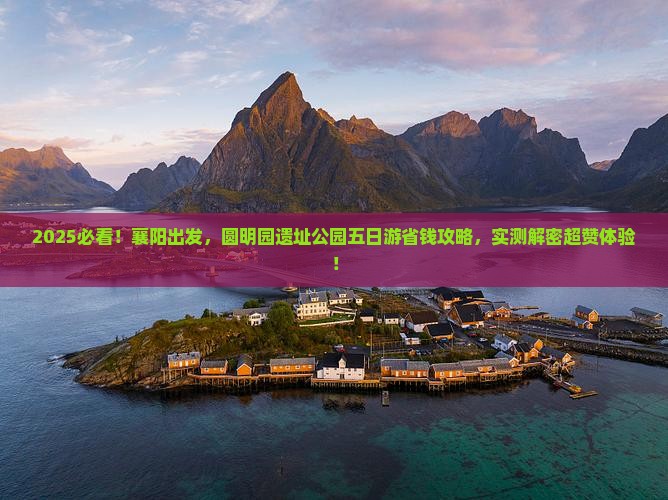 襄阳到北京圆明园遗址公园五日游