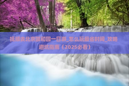 抚顺去北京颐和园一日游