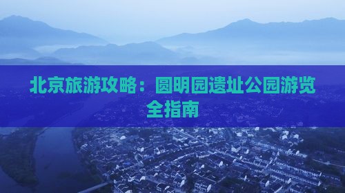 池州去北京圆明园遗址公园旅游