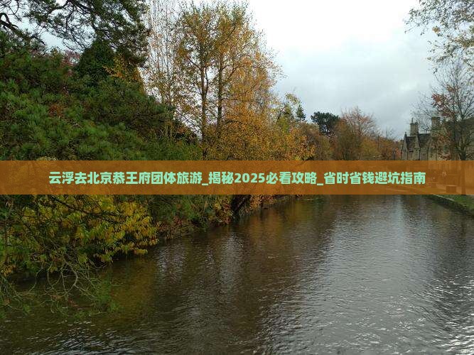 云浮去北京恭王府团体旅游