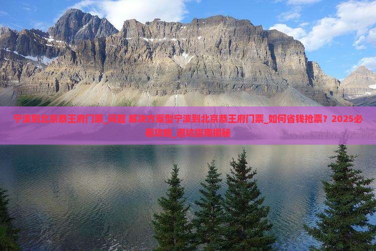 宁波到北京恭王府门票