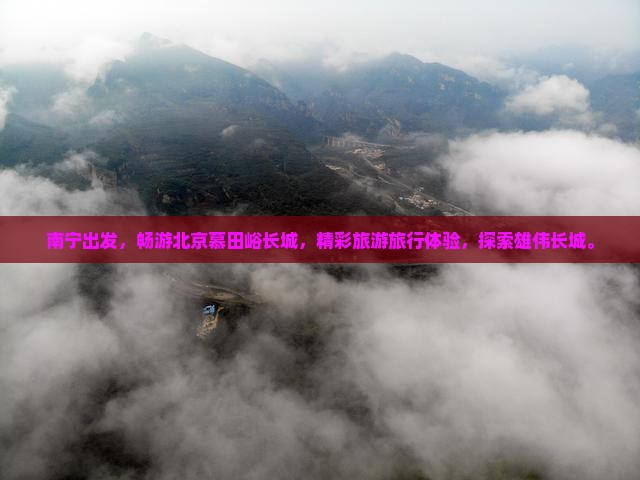 南宁去北京慕田峪长城大型旅游团