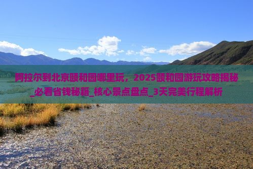 阿拉尔到北京颐和园哪里玩