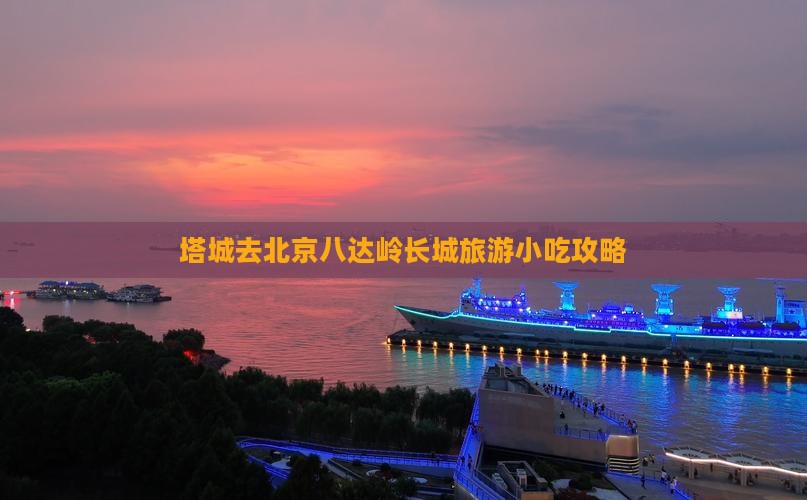 塔城去北京八达岭长城旅游小吃