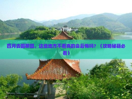 四月去北京圆明园遗址公园必去地