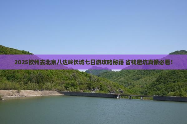 钦州去北京八达岭长城七日游