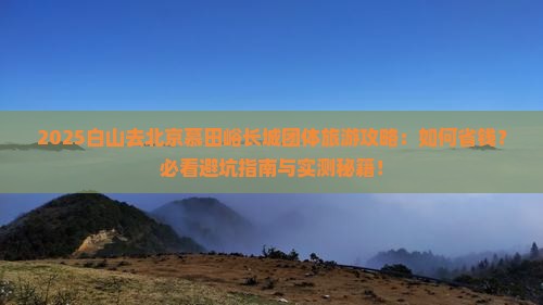 白山去北京慕田峪长城团体旅游