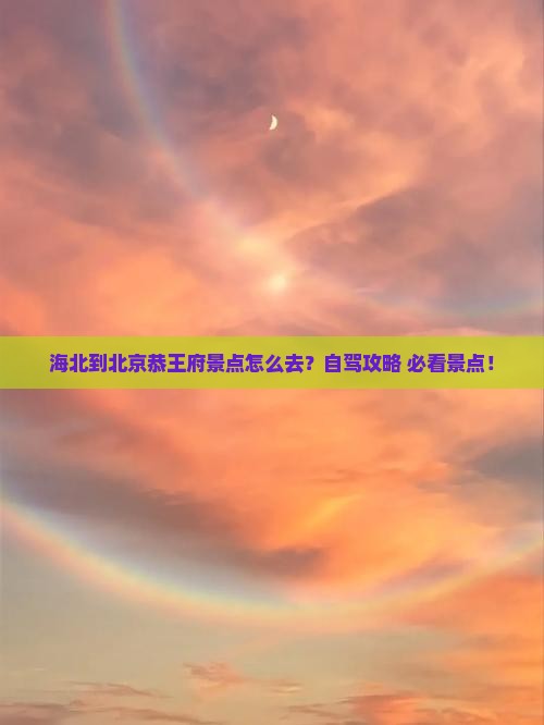海北到北京恭王府景点