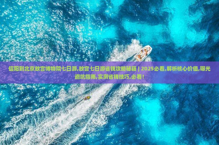 信阳到北京故宫博物院七日游