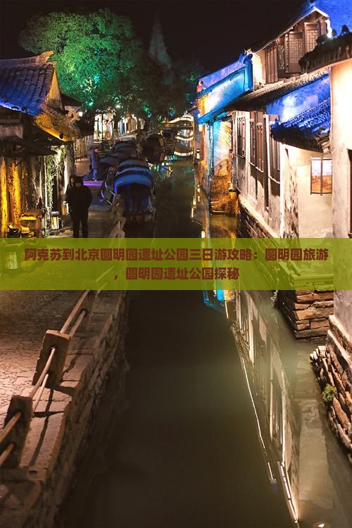 阿克苏到北京圆明园遗址公园三日游
