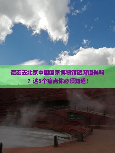 德宏去北京中国国家博物馆旅游