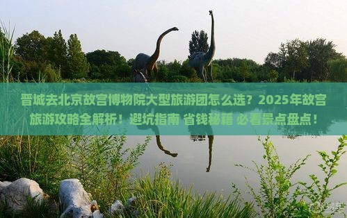 晋城去北京故宫博物院大型旅游团 晋城去北京故宫博物院大型旅游团