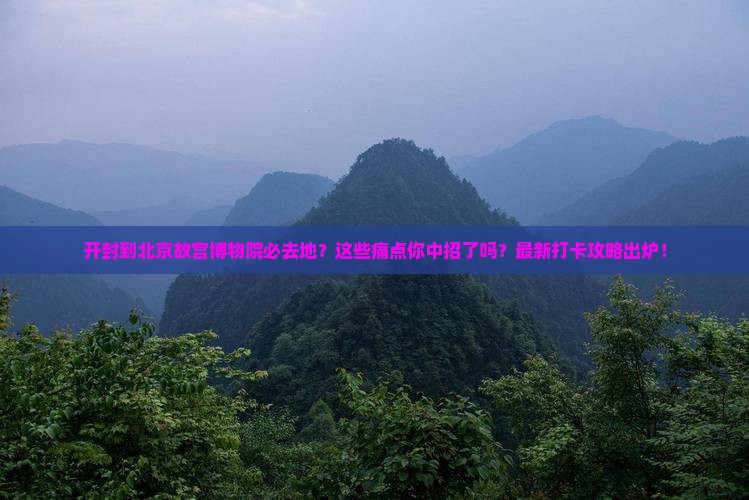 开封到北京故宫博物院必去地