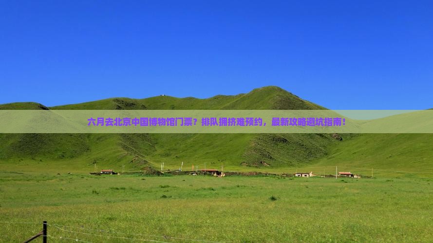 六月去北京中国国家博物馆门票