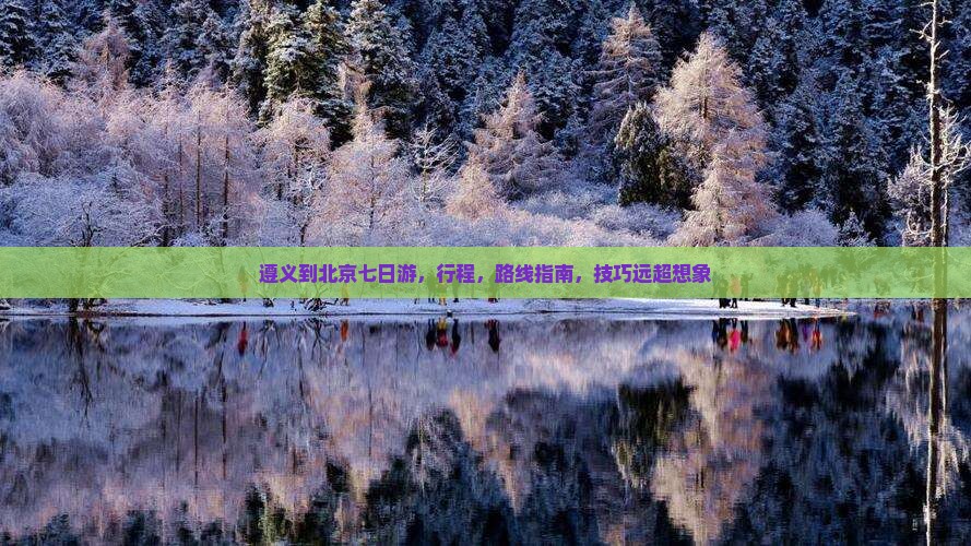 遵义到北京七日游