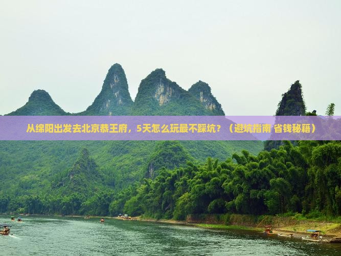 绵阳去北京恭王府旅游
