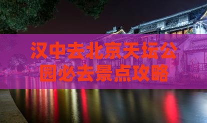 汉中去北京天坛公园必去地