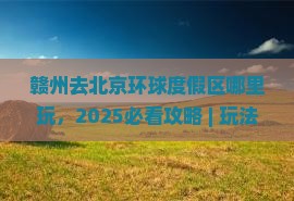 赣州去北京环球度假区哪里玩
