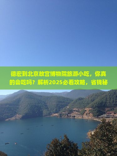 德宏到北京故宫博物院旅游小吃