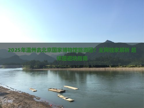 温州去北京中国国家博物馆大型旅游团 温州去北京中国国家博物馆大型旅游团