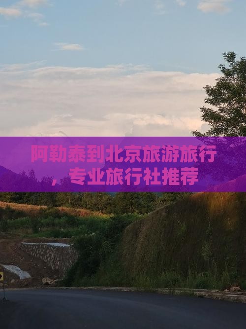 阿勒泰到北京环球度假区旅行社