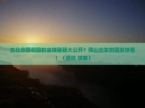 保山去北京颐和园大型旅游团