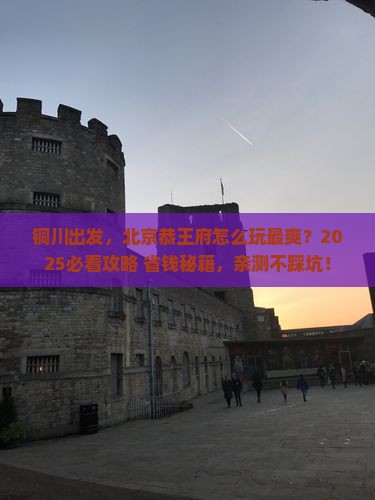 铜川去北京恭王府景点 铜川去北京恭王府景点