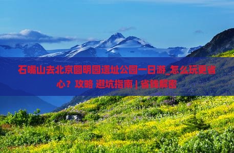 石嘴山去北京圆明园遗址公园一日游