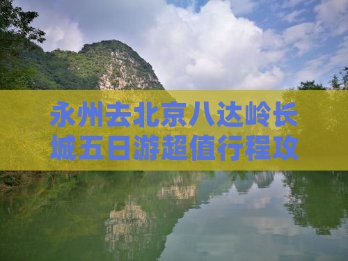 永州去北京八达岭长城五日游