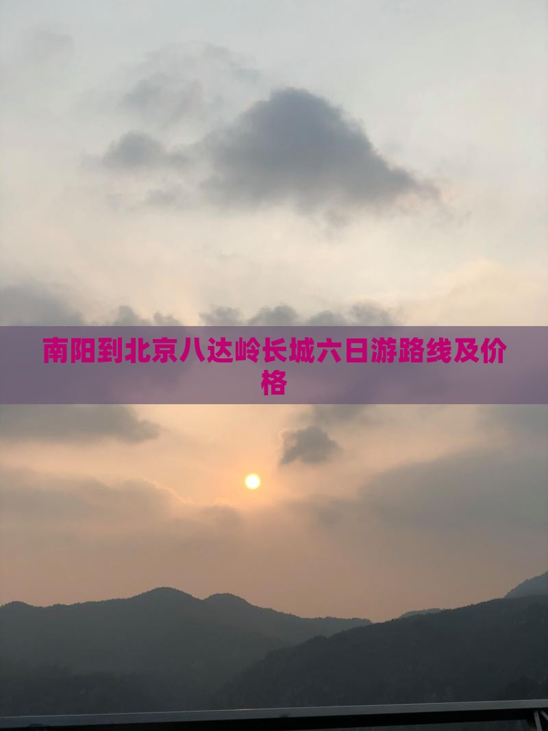 南阳到北京八达岭长城六日游